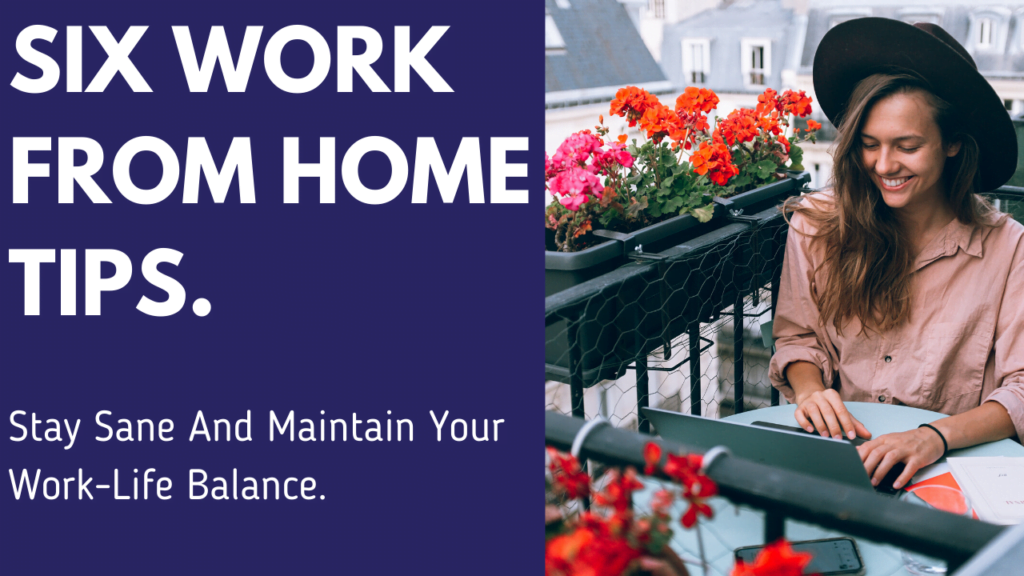 Six Work From Home Tips To Stay Sane And Maintain Work-Life Balance